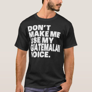 Funny Guatemala, Use My Guatemalan Voice T-Shirt