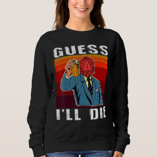Funny Guess I'll Die Dungeon Nerdy Gamer D20 Table Sweatshirt