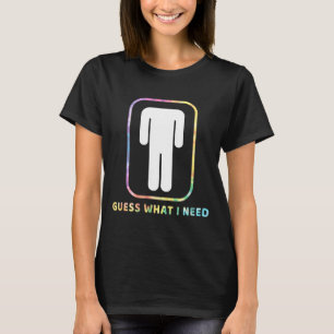 Funny guess what i need headless man tie dye Funny T-Shirt