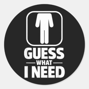 Funny Guess What Need Humour Head Saying Quote Classic Round Sticker
