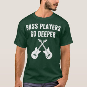 Funny Guitar Bass Players Go Deeper Bass Guitar Gu T-Shirt