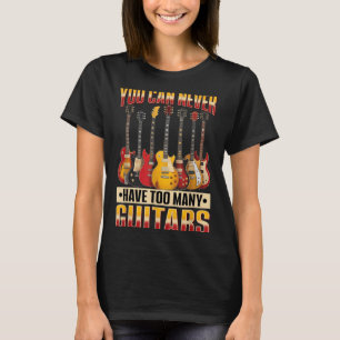 Funny Guitar Music You Can Never Have Too Many Gui T-Shirt