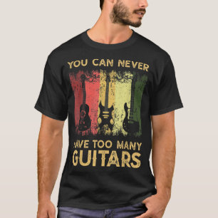 Funny guitar Player gift You Can Never Have Too Ma T-Shirt
