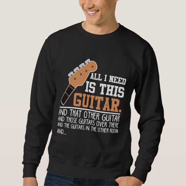 Funny Guitar Player Guitarist I need all Guitars Sweatshirt (Front)