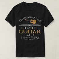 Funny Guitar Player Quote: I Play and Know Things