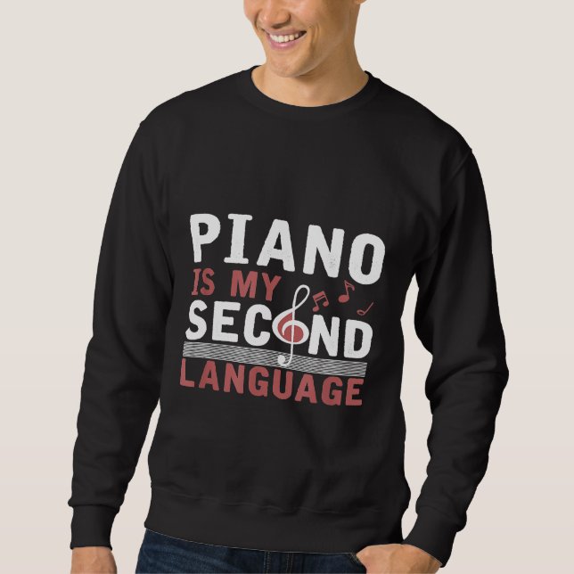 Funny Guitarist Gift Piano Is My Second Language P Sweatshirt (Front)