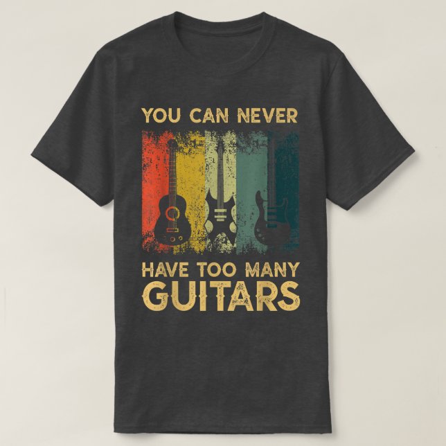 Funny Guitarist gifts You Can Never Have Too Many  T-Shirt (Design Front)