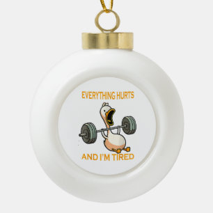 Funny gym duck Quote Everything Hurts And I'm Tire Ceramic Ball Christmas Ornament