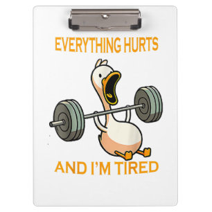 Funny gym duck Quote Everything Hurts And I'm Tire Clipboard