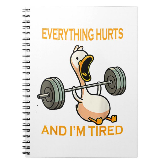 Funny gym duck Quote Everything Hurts And I'm Tire Notebook (Front)