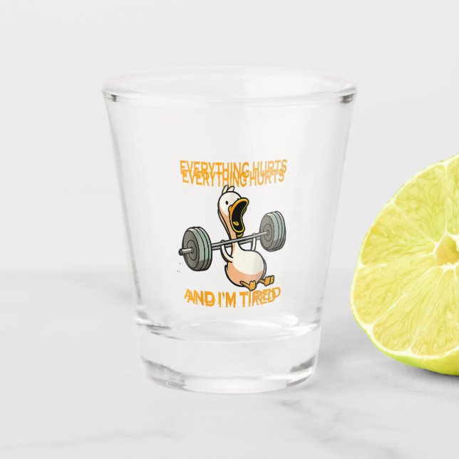 Funny gym duck Quote Everything Hurts And I'm Tire Shot Glass (Front)