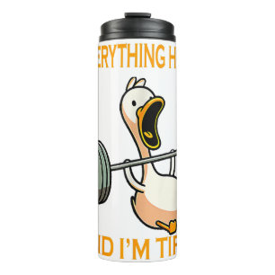 Funny gym duck Quote Everything Hurts And I'm Tire Thermal Tumbler