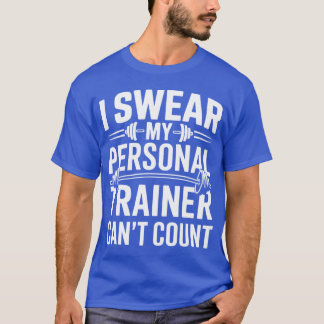 Funny Gym Fitness I Swear My Personalrainer Cant C T-Shirt