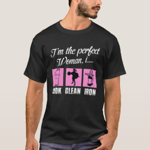 Funny Gym I'm The Perfect Woman I Cook Clean Iron T-Shirt