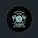 Funny Gym Motivation Fitness Training and Workout 6 Cm Round Badge<br><div class="desc">I Would've Quit Already But My Trainer Scares Me. Funny sarcastic fitness design for those who love going to the gym, lifting weights and building muscles. Cool vintage, grunge and distressed merchandise to wear during your workout and exercise. Perfect to celebrate National Fitness Day and create awareness to live a...</div>