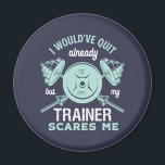 Funny Gym Motivation Fitness Training and Workout Magnet<br><div class="desc">I Would've Quit Already But My Trainer Scares Me. Funny sarcastic fitness design for those who love going to the gym, lifting weights and building muscles. Cool vintage, grunge and distressed merchandise to wear during your workout and exercise. Perfect to celebrate National Fitness Day and create awareness to live a...</div>