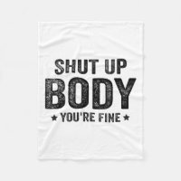 Funny Gym Motivational Shut Up Body You're Fine