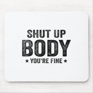 Funny Gym Motivational Shut Up Body You're Fine  Mouse Pad