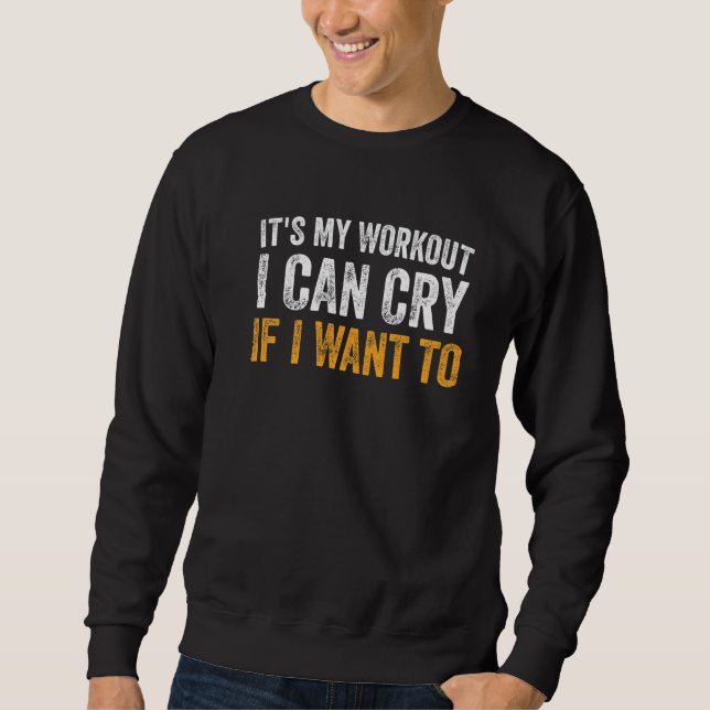 Funny Gym Quote It's My Workout I Can Cry If I Wan Sweatshirt (Front)