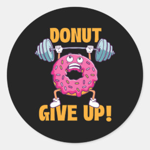 Funny Gym Shirts Doughnut Give Up - Workout Gym We Classic Round Sticker