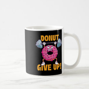Funny Gym Shirts Doughnut Give Up - Workout Gym We Coffee Mug
