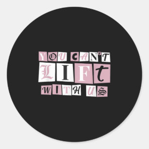 Funny Gym Weight Lifting You Can't Lift With Us Classic Round Sticker