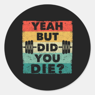 Funny Gym Workout Humour Motivational Yeah But Did Classic Round Sticker