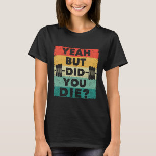 Funny Gym Workout Humour Motivational Yeah But Did T-Shirt