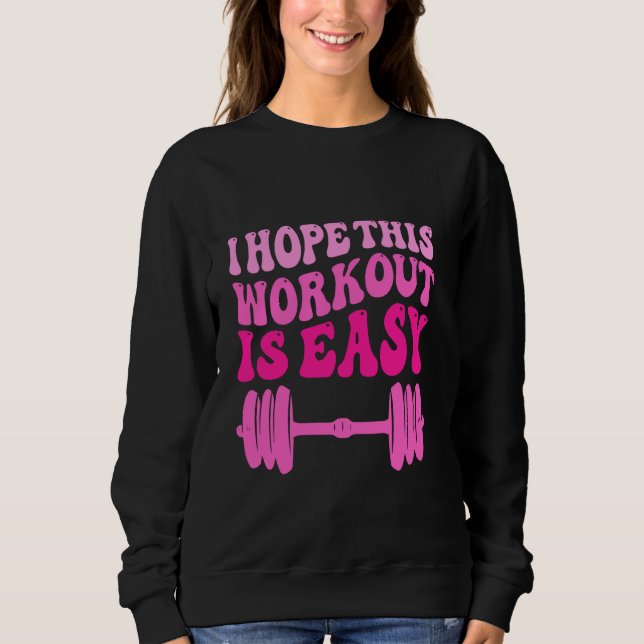 Funny Gym Workout Women I Hope This Workout Is Eas Sweatshirt (Front)