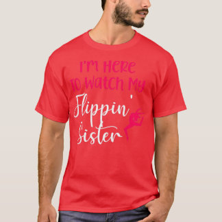 Funny Gymnastics Ix27m Here To Watch My Flippin Si T-Shirt