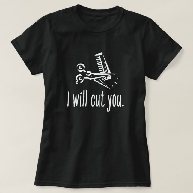Funny Hair Stylist Gift - I Will Cut You T-Shirt (Design Front)