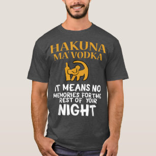 FUNNY HAKUNA MA VODKA  Drink Meme Quote Saying Gif T-Shirt