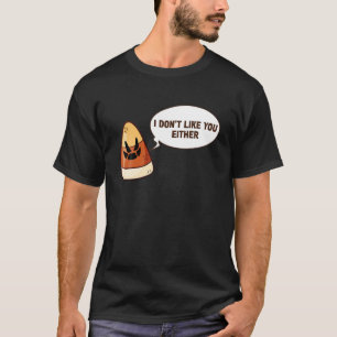 Funny Halloween Candy Corn I Don't Like You Either T-Shirt