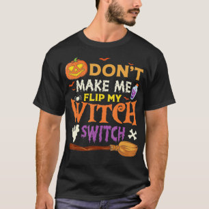 Funny Halloween Dont Make Me Flip My Witch Switch T-Shirt