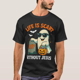Funny Halloween Ghost Life Is Scary Without Jesus T-Shirt