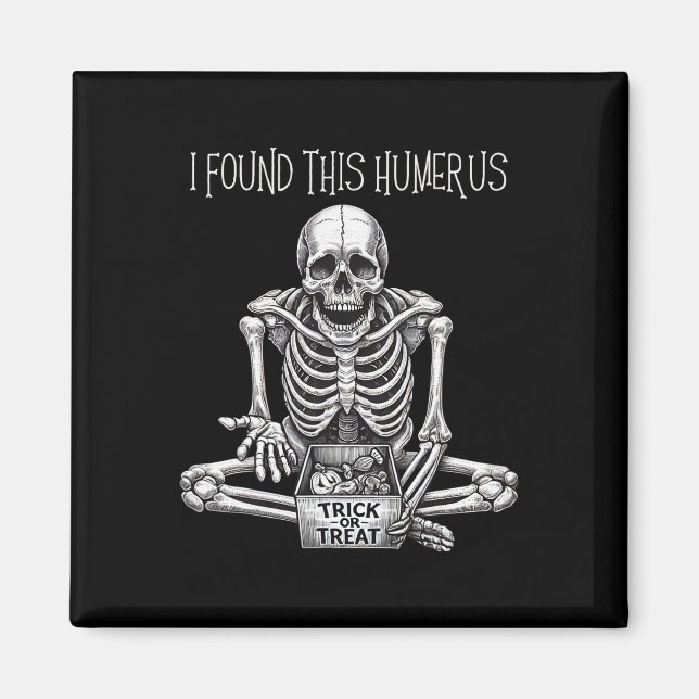 Funny Halloween Gifts Skeleton I Found This Humeru Magnet (Front)