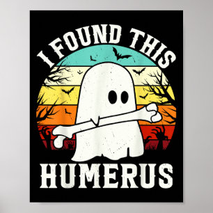 Funny Halloween I Found This Humerus Ghost Bone Ha Poster