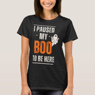 Funny Halloween I Paused My Boo To Be Here  T-Shirt
