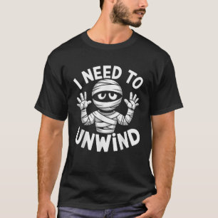 Funny Halloween Mummy Costume I Need To Unwind T-Shirt