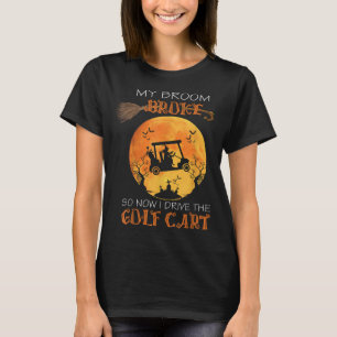 Funny Halloween My Broom Broke So Now I Drive A Go T-Shirt