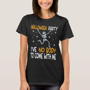 Funny Halloween Party I've No Body To Come With Me T-Shirt