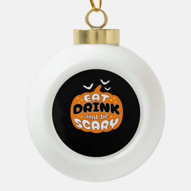 Funny Halloween Pumpkin Eat Drink And Be Scary Ess Ceramic Ball Christmas Ornament (Front)