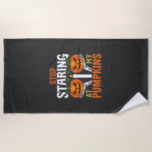 Funny Halloween Stop Staring at My Pumpkins Beach Towel