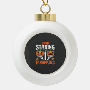 Funny Halloween Stop Staring at My Pumpkins Ceramic Ball Christmas Ornament