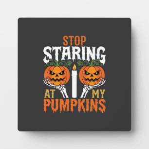 Funny Halloween Stop Staring at My Pumpkins Plaque