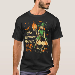 Funny Halloween The Horrors Persist Yet So Do I Un T-Shirt
