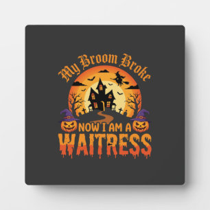 Funny Halloween Waitress My Broom Broke Design Plaque