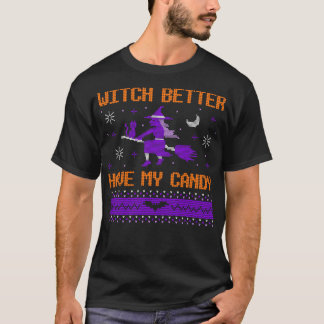Funny Halloween Witch Better Have My Candy Ugly Sw T-Shirt