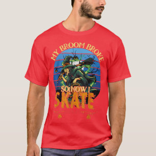 Funny Halloween Witch My Broom Broke So Now I Skat T-Shirt
