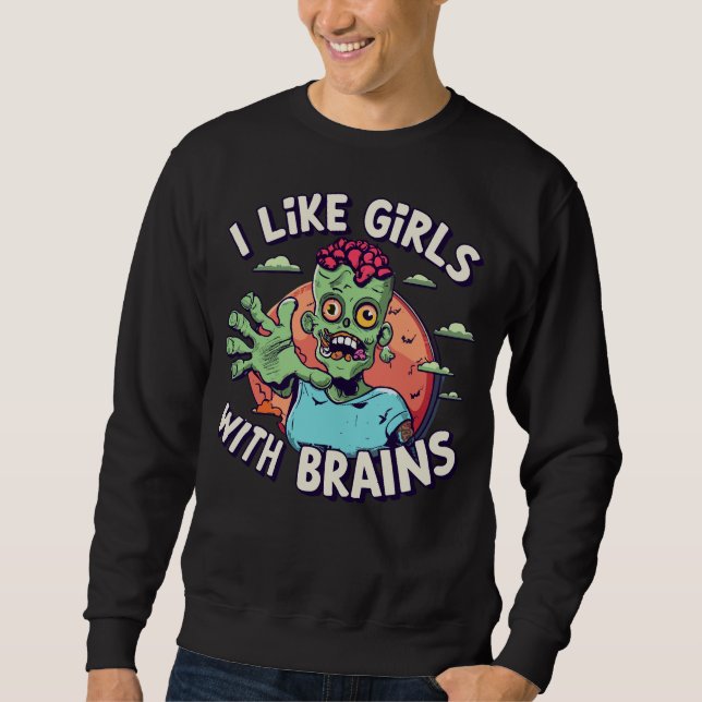 Funny Halloween Zombie Man I Like Girls with Brain Sweatshirt (Front)